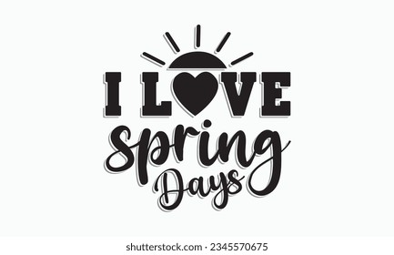 I love spring days svg, Hello Spring Svg, Farmhouse Sign, Spring Quotes t shirt design bundle, Spring Flowers svg bundle, Cut File Cricut, Hand-Lettered Quotes, Silhouette, vector, t shirt, Easter Svg svg
