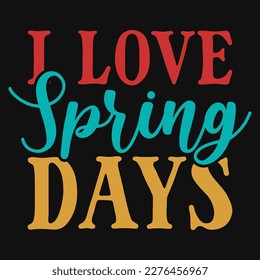 I love spring days typography tshirt design 