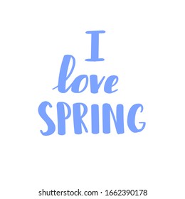 I love spring. Hand drawn typography poster or card, sweatshirt or T shirt  print.