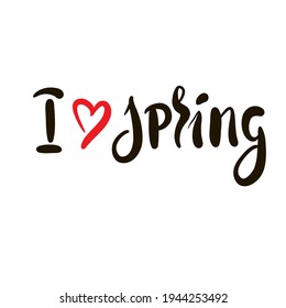 I love Spring - inspire motivational quote. Hand drawn beautiful lettering. Print for inspirational poster, t-shirt, bag, cups, card, flyer, sticker, badge. Cute original funny vector sign