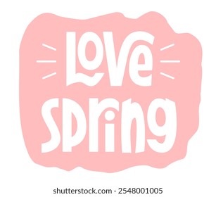 Love Spring Phrase with Abstract Background. Vector Hand Lettering of Seasonal Quote.