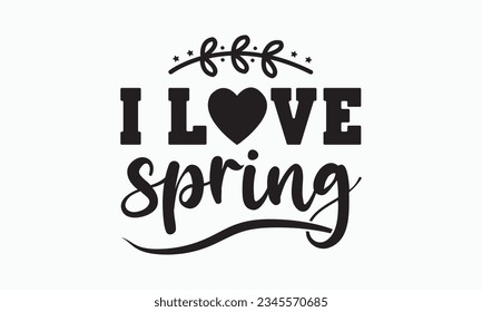 I love spring svg, Hello Spring Svg, Farmhouse Sign, Spring Quotes t shirt design bundle, Spring Flowers svg bundle, Cut File Cricut, Hand-Lettered Quotes, Silhouette, vector, t shirt, Easter Svg