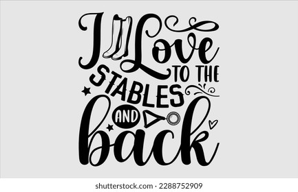 I love to the stables and back- Horse Svg design, Hand drawn vintage hand lettering, Illustration for prints on t-shirts and bags, posters, cards, Isolated on white background, EPS 10