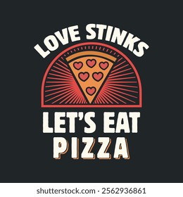 Love stinks let’s eat pizza vector typography illustration