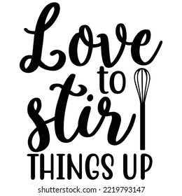 Love to stir things up - funny slogan with whisk. Good for T shirt print, poster, card, home decor for mother.