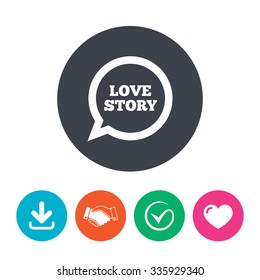 Love story speech bubble sign icon. Engagement symbol. Download arrow, handshake, tick and heart. Flat circle buttons.