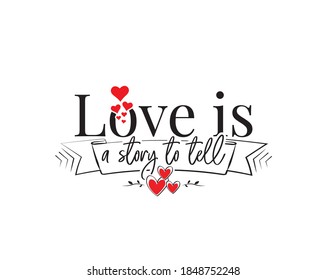 Love is a story to tell, vector. Wording design isolated on white background, lettering. Wall decals, wall art, artwork home art decoration. Romantic love quote. Poster design