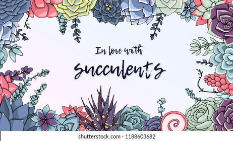 In love with succulents lettering. Beautiful colorful succulents. Horizontal banner. Cacti, leaves, branches and bouquets in delicate colors. Hand drawn art.