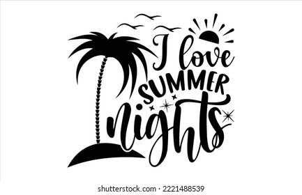 I love summer nights - Summer T shirt Design, Modern calligraphy, Cut Files for Cricut Svg, Illustration for prints on bags, posters