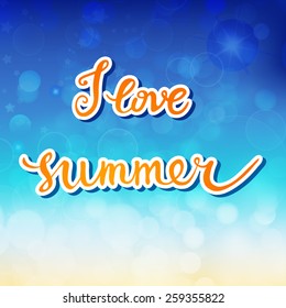 I Love Summer. Original custom hand lettering and summer background. Handmade calligraphy, vector. Illustration for greeting cards, invitations, and other printing projects.