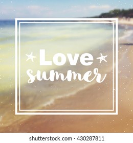 I love Summer quote and typography on blurred seaside background. Sea stars and square frame.