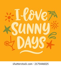 I Love Sunny Days. Summer phrase, hand drawn vector lettering. Summertime typography Modern calligraphy inscription. Beach vibes printable vintage design for posters, stickers, t shirt, gift cards