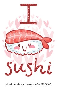 I love Sushi. Cute illustration with hand drawn smiling Sushi characters with eyes on hearts background with lettering, calligraphy text. Kawaii art in cartoon, doodle style for card, poster, banner