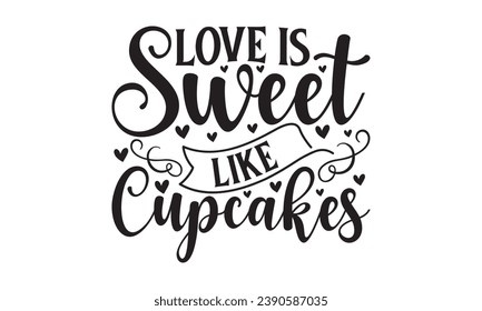 Love Is Sweet Like Cupcakes - Lettering design for greeting banners, Mouse Pads, Prints, Cards and Posters, Mugs, Notebooks, Floor Pillows and T-shirt prints design.

