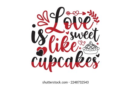 Love is sweet like cupcakes svg, Valentine's Day svg, Valentine Day svg bundle, Happy valentine's day T shirt greeting card template with typography, Love ,Heart, lover Valentine's Day svg design