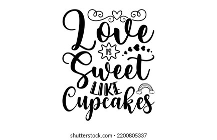 Love Is Sweet Like Cupcakes - Valentine's Day t shirt design, Hand drawn lettering phrase, calligraphy vector illustration, eps, svg isolated Files for Cutting svg