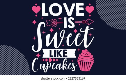 Love Is Sweet Like Cupcakes - Valentines Day SVG Design. Hand drawn lettering phrase isolated on colorful background. Illustration for prints on t-shirts and bags, posters