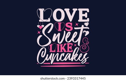 El amor es dulce como los pasteles - Valentines Day T- Diseño de camisetas, frases con letras dibujadas a mano, citas de San Valentín 2024   Diseño, Descarga instantánea, Cinta, Camiseta, Cortar archivos, Silhouette.