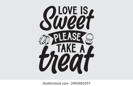 Love Is Sweet Please Take A Treat - Wedding Ring T-Shirts Design, Handmade calligraphy vector illustration, Cut Files for poster, banner, prints on bags, Digital Download.