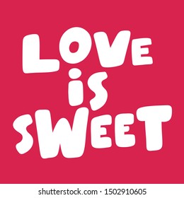 Love is sweet. Vector hand drawn illustration with cartoon lettering. Good as a sticker, video blog cover, social media message, gift cart, t shirt print design.