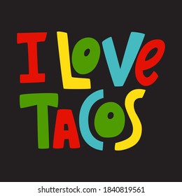 I love tacos hand drawn lettering quote. Vector label. Can be used for menu,  banner, poster, t-shirt prints.