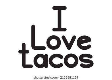 I love tacos. Lettering phrase on white background. Design element for greeting card, t shirt, poster.