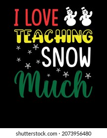 I love teaching snow much Christmas t-shirt design