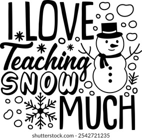 I Love Teaching Snow Much. Christmas Teacher Typography Design Quotes.