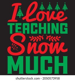 I love teaching snow much t shirt design, vector file.