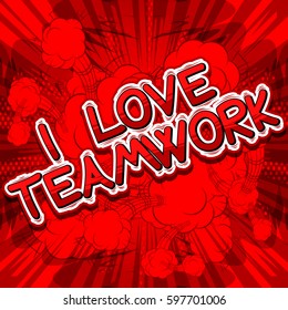 I Love Teamwork - Comic book style phrase on abstract background.