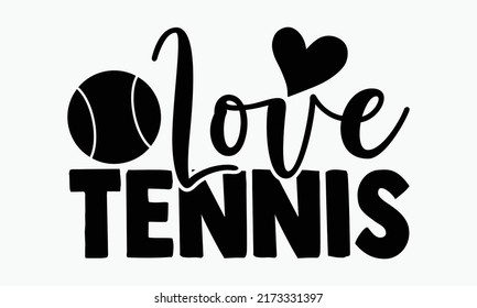 Love tennis - Tennis t shirts design, Hand drawn lettering phrase, Calligraphy t shirt design, Isolated on white background, svg Files for Cutting Cricut and Silhouette, EPS 10 svg