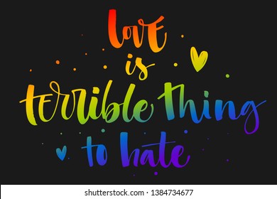Love is terrible thing to hate  Gay Pride text quote  Colorful gay rainbow isolated hand writen calligraphy phrase and hearts decor dark background   Card  poster  shirt  sticker  prints design