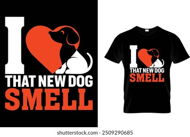 I love that new dog smell  - Dog T Shirt Design