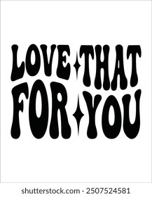LOVE THAT FOR YOU Groovy, wavy Bundle, Cute, Retro, Boho, Hippie, bundle, Inspirational, Motivational, T shirt Designs, Trendy