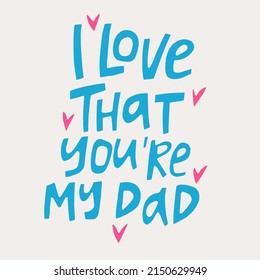 I love that you are my dad - hand-drawn quote in blue color. Creative lettering illustration for greeting cards, etc.