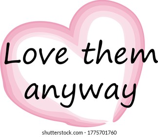 Love them anyway, Christian faith, Typography for print or use as poster, card, flyer or T Shirt 