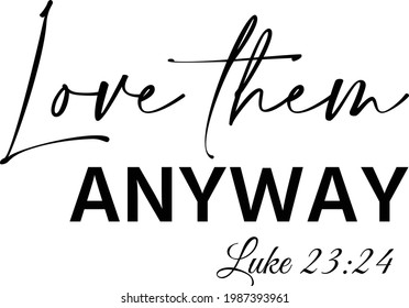 Love them Anyway, Christian faith, Typography for print or use as poster, card, flyer or T Shirt