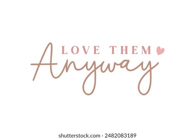 Love them anyway, Christian Quote Typography T shirt Design