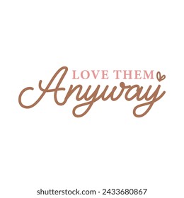 Love Them Anyway Christian T Shirt Design