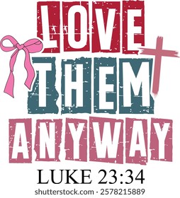 Love Them Anyway luke 23:34 - Retro Christian Valentine t-shirt design, Valentine t-shirt design, Retro Religious Valentine png, Happy Valentine's day T-shirt Design, Jesus T-shirt Design