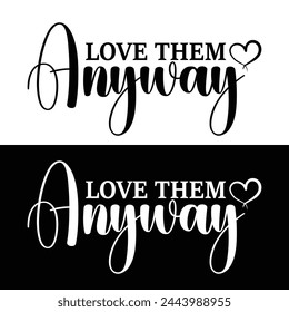 Love Them Anyway Vector Design ,Quotes Vector Design , Shirt Print Design 