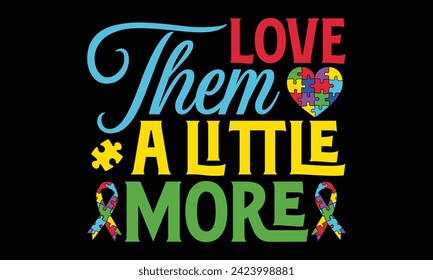 Love Them A Little More - Autism t shirts design, Hand lettering inspirational quotes isolated on black background, For the design of postcards, Cutting Cricut and Silhouette, EPS 10