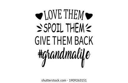 Love Them Spoil Them Give Them Back - Grandma Life Vector And Clip Art