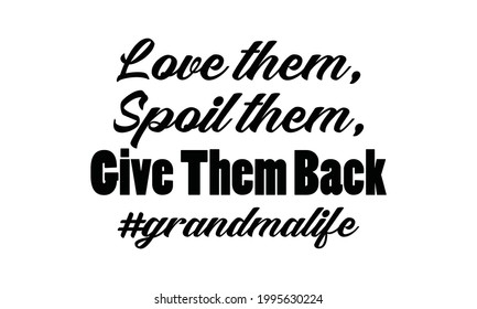 Love Them Spoil Them Give Them Back  Grandma Life Grandma Funny Vector and Clip Art