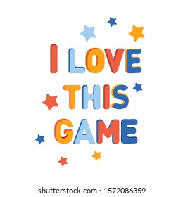 I love this game. Bright colorful lettering with textured letters. Flat vector. Colorful illustration with slogan. For the design of labels, logos, stickers on the theme of computer and sports games.
