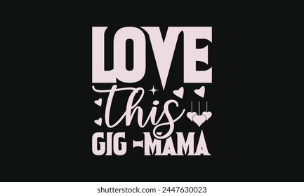  Love this gig -mama - MOM T-shirt Design,  Isolated on white background, This illustration can be used as a print on t-shirts and bags, cover book, templet, stationary or as a poster. svg