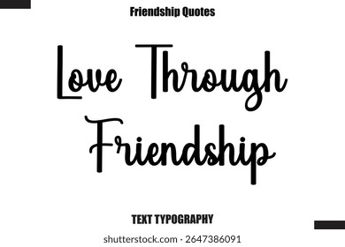 Love Through Friendship cursive friendship saying typography text,
