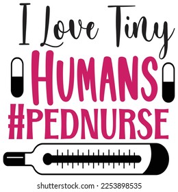 I Love Tiny Humans Pednurse Shirt Design