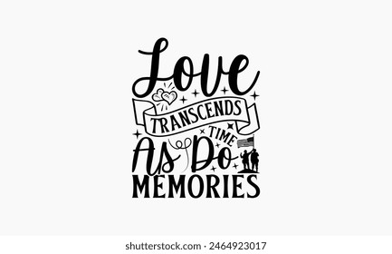 Love Transcends Time As Do Memories - Memorial T-Shirt Design, Freedom Quotes, This Illustration Can Be Used As A Print On T-Shirts And Bags, Posters, Cards, Mugs.