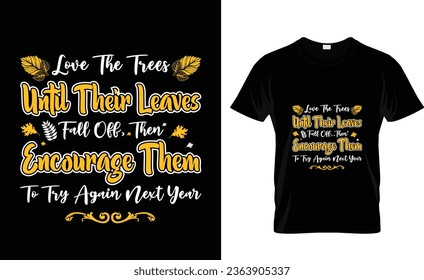 
Love the trees until their leaves  fall off, then  encourage them  to try again next year.  Fall Autumn t shirt design vector, fall autumn t shirt graphics. leaf autumn shirt design
